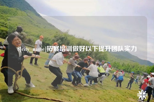 河源拓展培训做好以下提升团队实力